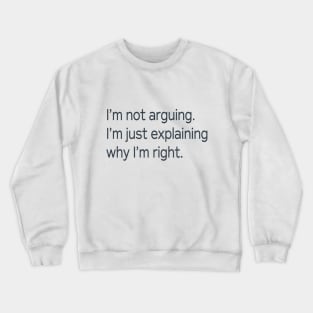 I'm Not Arguing . . . Crewneck Sweatshirt